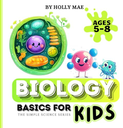 Biology Basics for Kids: Simple Science Series: For Ages 5 to 8 (The Simple Science Series)