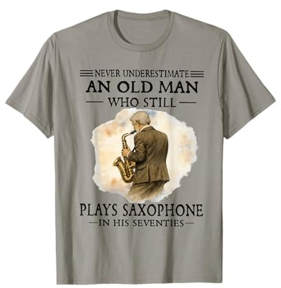 Never Underestimate an Old Man Who Still Plays Saxophone T-Shirt