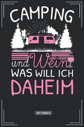 Camping und Wein was will ich daheim: Camping Notizbuch um schöne Momente von deinem Wild Camping, Campingplatz oder Gedanken festzuhalten. Ein ... Camper die Camping in Deutschland lieben.