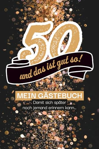 50 – und das ist gut so! Gästebuch , damit sich später auch noch jemand erinnern kann…: Das perfekte Gästebuch für den 50. Geburtstag – mit kreativen ... für Fotos und unvergessliche Erinnerungen