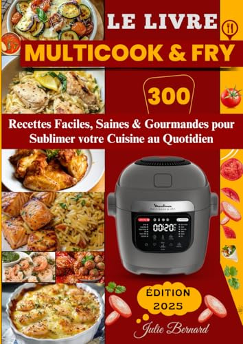 Le Livre Multicook & Fry : 300 Recettes Faciles, Saines & Gourmandes pour Sublimer votre Cuisine au Quotidien