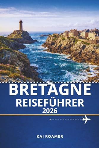 BRETAGNE REISEFÜHRER 2026: Ein praktischer Leitfaden für malerische Ausflüge und ein reiches kulturelles Erbe