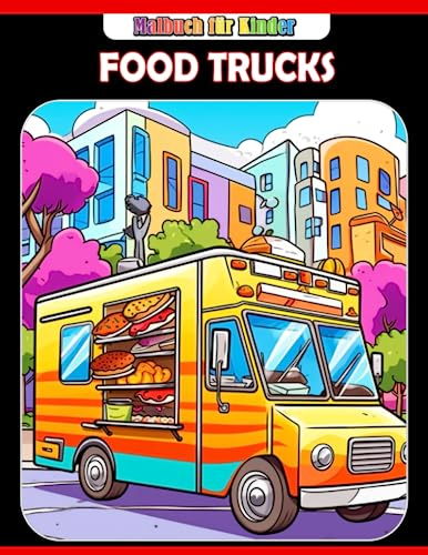 Malbuch für Kinder: Food Trucks: 30 sorgfältig ausgewählte LKW-Malvorlagen für angenehmes Ausmalen und Verschenken an geliebte Menschen zu besonderen Anlässen.