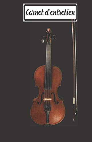 Carnet d'entretien des Instruments à archet: Pour noter toutes les interventions faites sur votre instrument : la lutherie, l'archet et les cordes. Violon, alto, violoncelle, contrebasse et viole