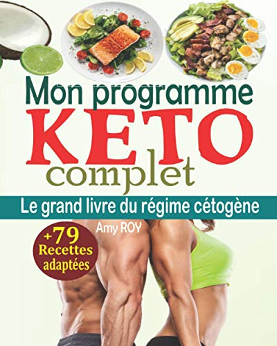 Mon programme keto complet: Le grand livre du régime cétogène avec un plan de repas détaillé de 28 jours, un plan d’exercices, un soutien émotionnel quotidien + 79 recettes cétogènes adéquates