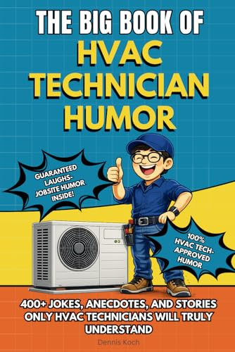 THE BIG BOOK OF HVAC TECHNICIAN HUMOR: A Funny HVAC Technician Joke Book Packed with Insider Humor, Real-Life Anecdotes and Relatable Stories. The ... Techs (The Big Book of Technical Jokes)