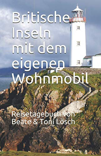 Britische Inseln mit dem eigenen Wohnmobil: Reisetagebuch von Beate & Toni Lösch