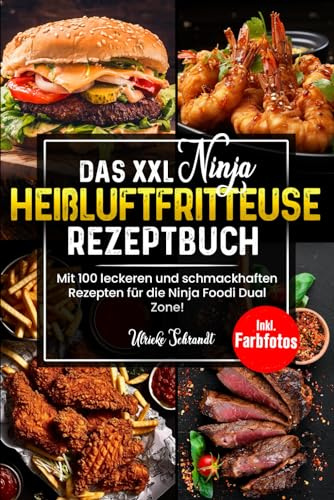 Das XXL Ninja Heißluftfritteuse Rezeptbuch: Mit 100 leckeren und schmackhaften Rezepten für die Ninja Foodi Dual Zone! Inkl. Farbfotos