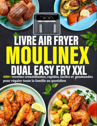 Livre Air Fryer Moulinex Dual Easy Fry XXL: 400 recettes croustillantes, rapides, faciles et gourmandes pour régaler toute la famille au quotidien