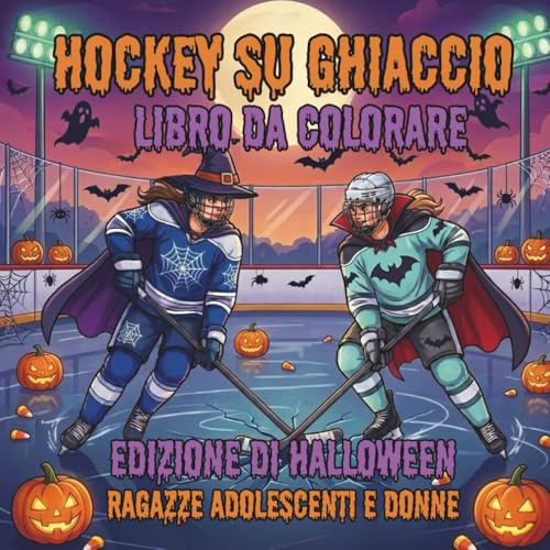 Hockey su Ghiaccio. Libro da Colorare. Edizione di Halloween. Ragazze Adolescenti e Donne: 40 Disegni Spaventosi e Sportivi. Attività Creativa di ... per un Relax da Brivido sul Ghiaccio.