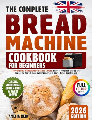 Bread Machine Cookbook for Beginners: Stop Wasting Ingredients on Failed Loaves. Discover Foolproof, Step-by-Step Recipes for Perfect Bread Every Time, Even If You’ve Never Baked Before
