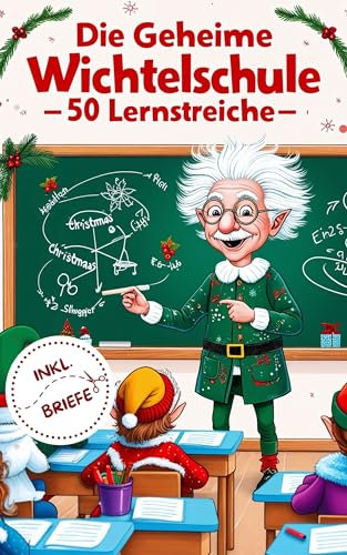 Die geheime Wichtelschule - Streiche - Wichtel Ideen: 50 magische Wichtel - Streiche für den Advent, die schlau machen inkl. Briefe zum Ausschneiden und Downloaden