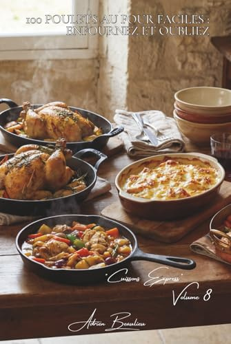 100 poulets au four faciles : enfournez et oubliez: Papillotes, gratins, rôtis... le four travaille, vous vous reposez