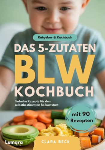 BLW Kochbuch & Ratgeber | Das 5-Zutaten BLW Kochbuch - 90 einfache Baby Led Weaning Rezepte und Theorie zu breifrei für Babys