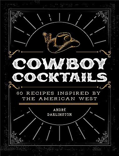 Cowboy Cocktails: 60 Recipes Inspired by the American West