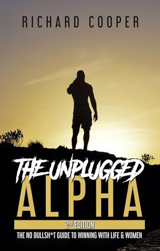The Unplugged Alpha (2nd Edition): The No Bullsh*t Guide to Winning with Life & Women (English Edition)