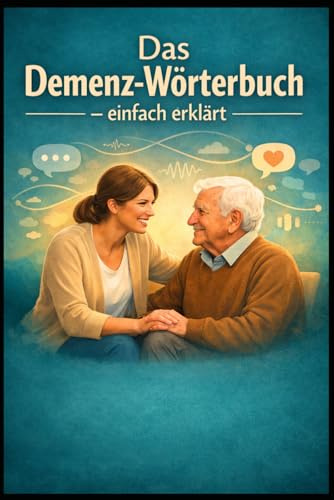 Das Demenz-Wörterbuch einfach erklärt: Verhalten verstehen – Konflikte lösen. Der praktische Dolmetscher für Angehörige und Pflegekräfte. Wie Sie die ... (Einfach Lernen - Pflegeausbildung)
