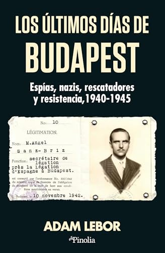 Los últimos días de Budapest: Espías, nazis, rescatadores y resistencia, 1940-1945