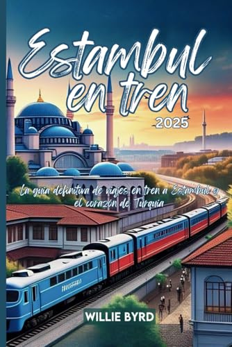 ESTAMBUL EN TREN 2025: La guía definitiva de viajes en tren a Estambul y el corazón de Turquía
