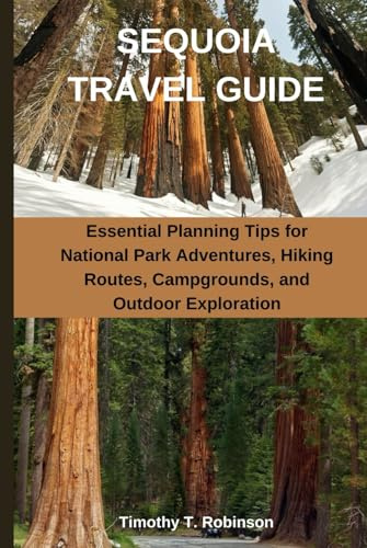 SEQUOIA TRAVEL GUIDE: Essential Planning Tips for National Park Adventures, Hiking Routes, Campgrounds, and Outdoor Exploration