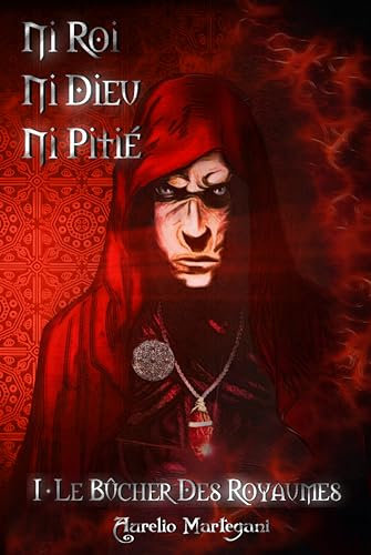 Ni Roi Ni Dieu Ni Pitié - Tome 1 : Le Bûcher Des Royaumes: Trilogie High Fantasy alliant intrigues et personnages complexes, batailles épiques, thèmes adultes, le tout saupoudré d’une pointe d’humour