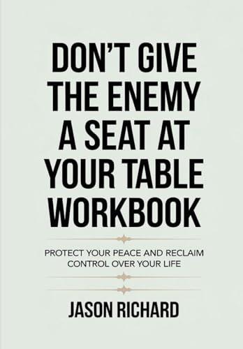 Don't Give The Enemy A Seat At Your Table Workbook: Protect Your Peace And Reclaim Control Over Your Life