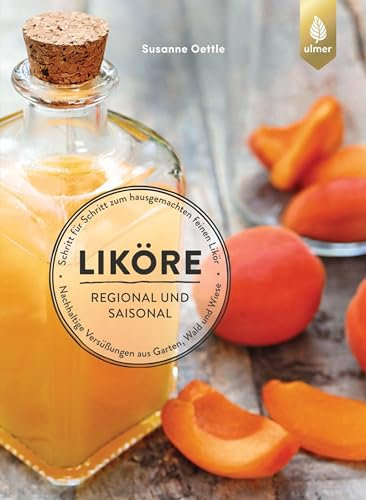 Liköre – regional und saisonal: Nachhaltige Versüßungen aus Garten, Wald und Wiese