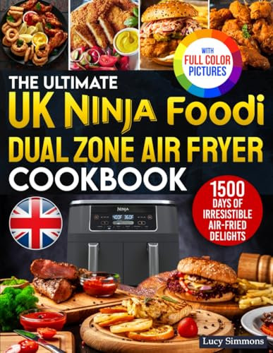 The Ultimate UK Ninja Foodi Dual Zone Air Fryer Cookbook: 1500 Days of Irresistible Air-Fried Delights Using the Metric Measurements and Local Ingredients to Excite Your Palate｜Full Colour Edition