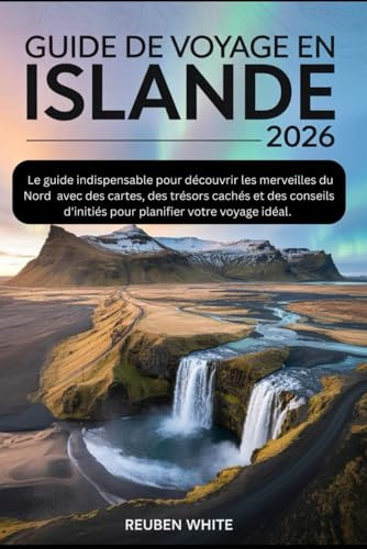 GUIDE DE VOYAGE EN ISLANDE 2026: Le guide indispensable pour découvrir les merveilles du Nord – avec des cartes, des trésors cachés et des conseils d'initiés pour planifier votre voyage idéal.