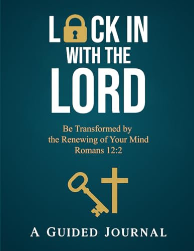Lock In With The Lord: Be Transformed by the Renewing of Your Mind Romans 12:2