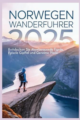 Norwegen Wanderführer 2025: Entdecken Sie atemberaubende Fjorde, epische Gipfel und geheime Pfade