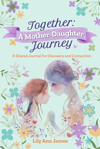 Together: A Mother-Daughter Journey; Mother Daughter Journal, Teen Emotional Growth Tools, Mother Daughter Journal, Mother Daughter Bonding ... and Prompts to Strengthen Your Bond