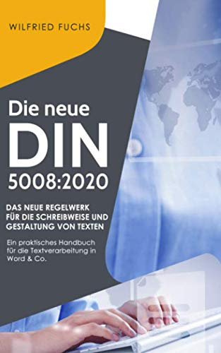 Die neue DIN 5008:2020: Das neue Regelwerk für die Schreibweise und Gestaltung von Texten - Ein praktisches Handbuch für die Textverarbeitung in Word ... erklärt und nachvollziehbar kommentiert