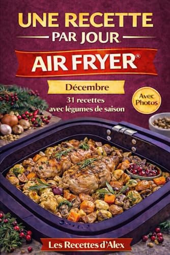 Une Recette par Jour – Air Fryer® – Decembre: 31 recettes complètes de saison à l’Air Fryer® Fruits et légumes de décembre – Prêtes en moins de 30 minutes Compatibles Ninja Air Fryer® et équivalents