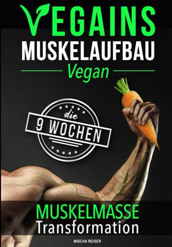 Vegains – Muskelaufbau Vegan: Die 9 Wochen Muskelmasse Transformation