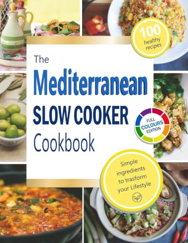 The Mediterranean Slow Cooker Cookbook: Simple, Healthy & Delicious Mediterranean Recipes Made Easy — Let Your Slow Cooker Do the Work