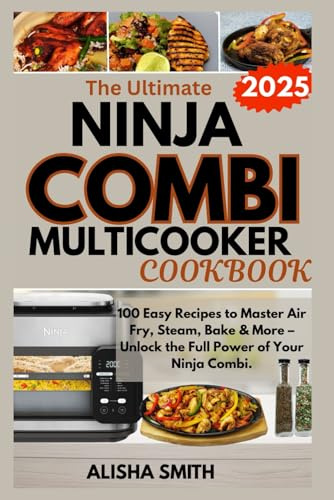 The Ultimate Ninja Combi Multicooker Cookbook for Beginners 2025: 100 Easy Recipes to Master Air Fry, Steam, Bake & More – Unlock the Full Power of Your Ninja Combi