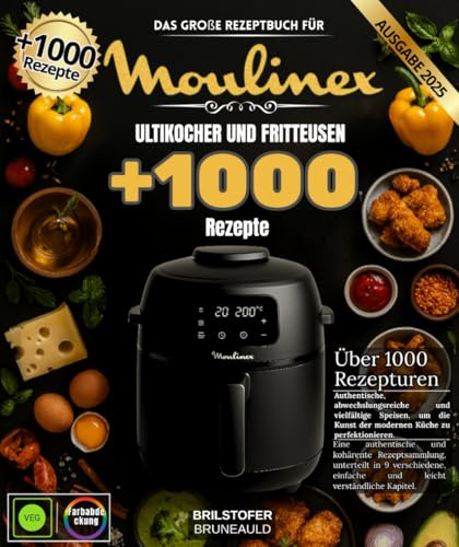 Das große Rezeptbuch für Moulinex Multikocher und Fritteusen: Mehr als 1000 abwechslungsreiche und vielfältige authentische Gerichte, um die Kunst der modernen Küche zu meistern