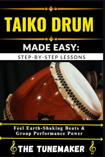 TAIKO DRUM (JAPANESE DRUM) MADE EASY: STEP-BY-STEP LESSONS: Feel Earth Shaking Beats & Group Performance Power