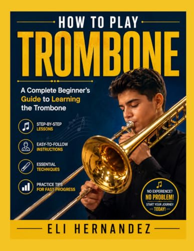 HOW TO PLAY TROMBONE: A Complete Beginner's Guide to Learning the Trombone