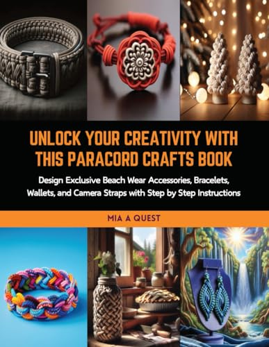Unlock Your Creativity with this Paracord Crafts Book: Design Exclusive Beach Wear Accessories, Bracelets, Wallets, and Camera Straps with Step by Step Instructions