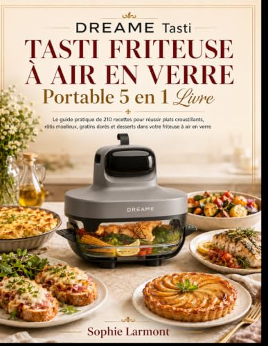 DREAME Tasti TASTI FRITEUSE À AIR EN VERRE Portable 5 en 1 Livre: Le guide pratique de 210 recettes pour réussir plats croustillants, rôtis moelleux, ... desserts dans votre friteuse à air en verre
