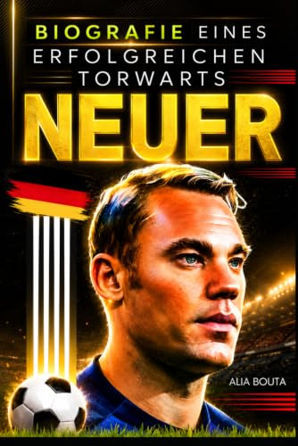 Neuer: Biografie eines erfolgreichen torwarts