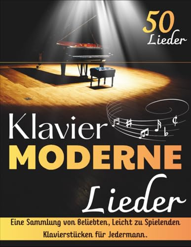 Klavier Moderne Lieder: Eine Sammlung von 50 beliebten, Leicht zu Spielenden Klavierstücken für Jedermann.