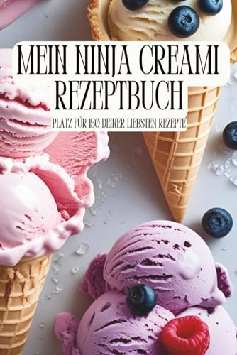 Mein Ninja Creami Rezeptbuch: Halte bis zu 150 eigene Rezepte für Eis & Sorbets fest