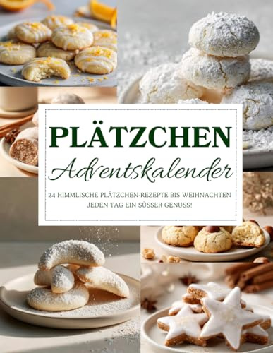 Plätzchen Adventskalender: 24 himmlische Rezepte für Plätzchen & Weihnachtsgebäck – Backspaß, Tradition & Genuss für die Adventszeit
