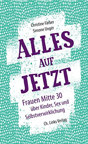 Alles auf Jetzt: Frauen Mitte 30 über Kinder, Sex und Selbstverwirklichung