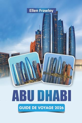 ABU DHABI GUIDE DE VOYAGE 2026: Découvrez les principales attractions, les sites culturels, la cuisine locale et des conseils de voyage pratiques dans la capitale des Émirats arabes unis