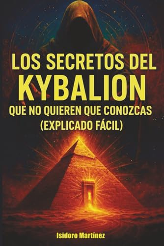 Los Secretos Ocultos del Kybalion: Explicación fácil e ilustrada de los principios herméticos que no quieren que conozcas.