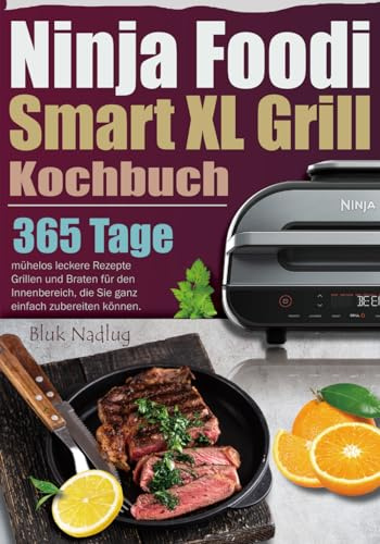 Ninja Foodi Smart XL Grill Kochbuch: 365 Tage mühelos leckere Rezepte Grillen und Braten für den Innenbereich, die Sie ganz einfach zubereiten können.